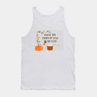 You are the pumpkin spice in my latte Tank Top